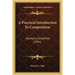 A Practical Introduction To Composition: Harmony Simplified (1901)