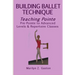 Building Ballet Technique, Teaching Pointe: Pre-Pointe to Advanced Levels & Repertoire Classes