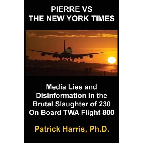 Pierre VS The New York Times: Media Lies and Disinformation in the Brutal Slaughter of 230 On Board TWA Flight 800