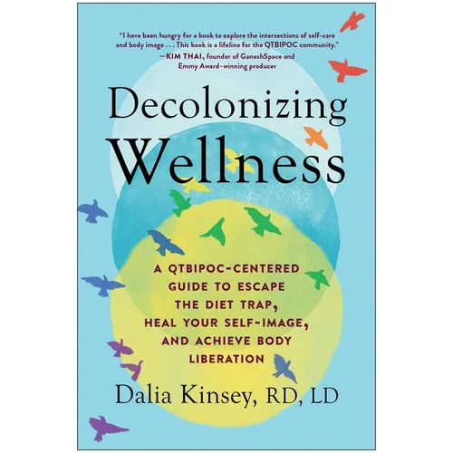 Decolonizing Wellness: A Qtbipoc-Centered Guide to Escape the Diet Trap, Heal Your Self-Image, and Achieve Body Liberation