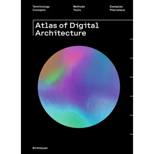 Atlas of Digital Architecture: Terminology, Concepts, Methods, Tools, Examples, Phenomena