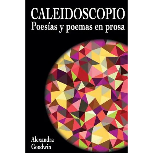 Caleidoscopio: Poesias y Poemas en Prosa