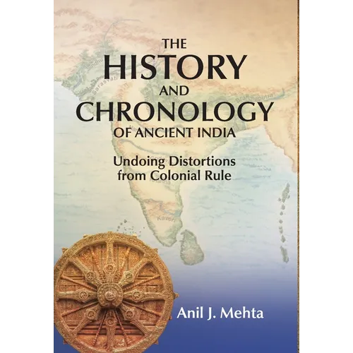 The History and Chronology of Ancient India: Undoing Distortions from Colonial Rule