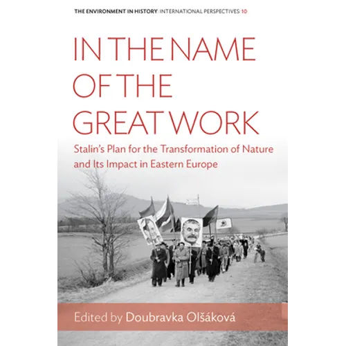 In the Name of the Great Work: Stalin's Plan for the Transformation of Nature and Its Impact in Eastern Europe