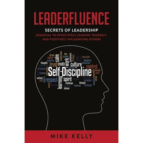 Leaderfluence: Secrets of Leadership Essential to Effectively Leading Yourself and Positively Influencing Others