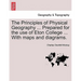 The Principles of Physical Geography ... Prepared for the Use of Eton College ... with Maps and Diagrams.