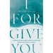 I Forgive You: Finding Peace and Moving Forward When Life Really Hurts