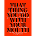 That Thing You Do with Your Mouth: The Sexual Autobiography of Samantha Matthews as Told to David Shields
