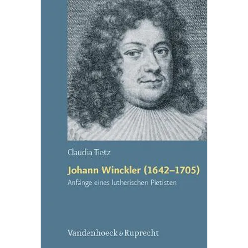 Johann Winckler (1642-1705): Anfange Eines Lutherischen Pietisten