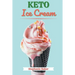 Keto Ice Cream: Discover 30 Easy to Follow Ketogenic Cookbook Ice Cream recipes for Your Low-Carb Diet with Gluten-Free and wheat to M
