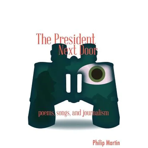 The President Next Door: Poems, Songs, and Journalism