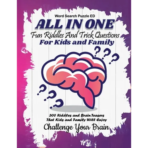 All In One: Fun Riddles and Trick Questions For Kids and Family 300 Riddles and Brain Teasers That Kids and Family Will Enjoy (Kids, Teens and Adults)