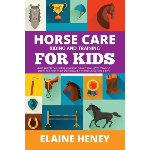 Horse Care, Riding & Training for Kids age 6 to 11 - A kids guide to horse riding, equestrian training, care, safety, grooming, breeds, horse ownershi
