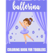 Ballerina Coloring Book For Toddlers: 35 Big, Simple and Fun Designs For Little Aspiring Ballet Dancers, Gift for Girl