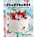 Plantcakes: Fancy + Everyday Vegan Cakes for Everyone
