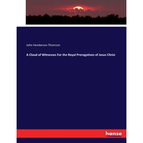 A Cloud of Witnesses For the Royal Prerogatives of Jesus Christ