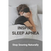 Inspire Sleep Apnea: Stop Snoring Naturally (New Edition): Severe Sleep Apnea