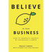 Believe in Your Business: How to Generate Growth by Squeezing a Lemon