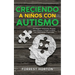 Creciendo a Niños con Autismo: Estrategias Altamente Eficaces para Educar y Crecer a Niños con Habilidades Especiales