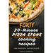 Forty 30-Minute Pizza Stone Cooking Recipes: For Crispier & Tastier Crusts