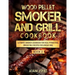 Wood Pellet Smoker and Grill Cookbook: Ultimate Smoker Cookbook for Real Pitmasters, Irresistible Recipes for Unique BBQ: Book 2