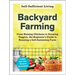 Backyard Farming: From Raising Chickens to Growing Veggies, the Beginner's Guide to Running a Self-Sustaining Farm