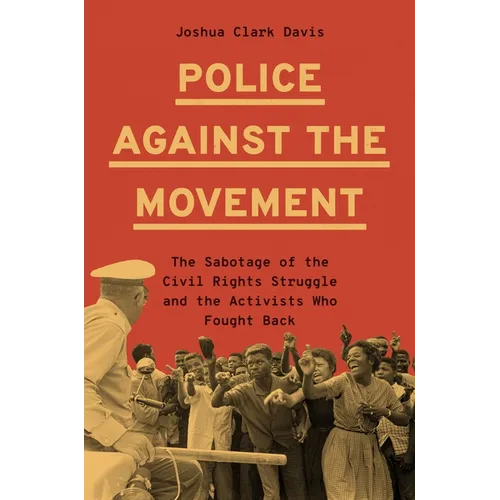 Police Against the Movement: The Sabotage of the Civil Rights Struggle and the Activists Who Fought Back - Hardcover