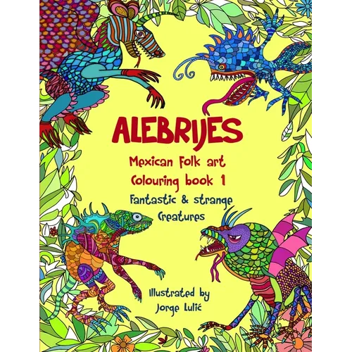 Alebrijes Mexican folk art colouring book - Fantastic & strange Creatures: The Magical World of Alebrijes