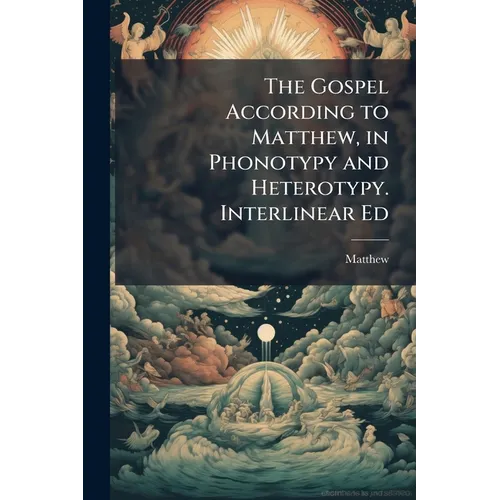The Gospel According to Matthew, in Phonotypy and Heterotypy. Interlinear Ed
