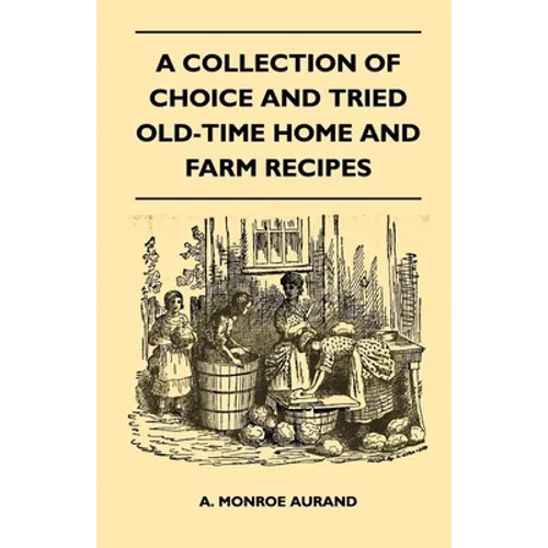 A Collection of Choice and Tried Old-Time Home and Farm Recipes