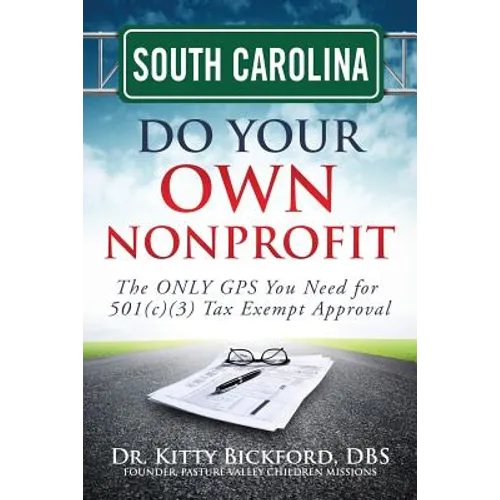 South Carolina Do Your Own Nonprofit: The ONLY GPS You Need for 501c3 Tax Exempt Approval