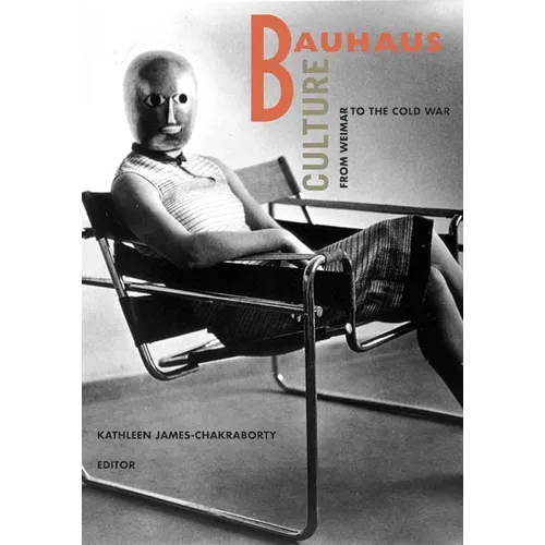 Bauhaus Culture: From Weimar to the Cold War