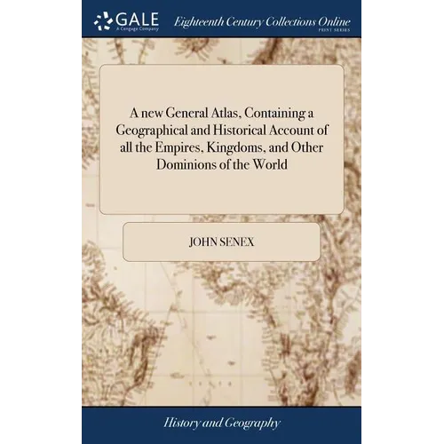 A new General Atlas, Containing a Geographical and Historical Account of all the Empires, Kingdoms, and Other Dominions of the World