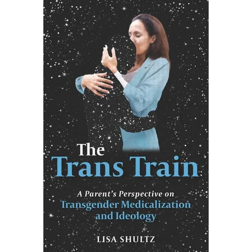 The Trans Train: A Parent's Perspective on Transgender Medicalization and Ideology