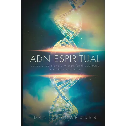 Spiritual DNA / ADN Espiritual: Bridging Science and Spirituality to Live Your Best Life / Conectando Ciencia y Espiritualidad para Vivir Tu Mejor Vid