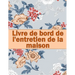 Livre de bord de l'entretien de la maison: Idée de cadeau étonnante pour garder une trace de l'entretien pour la date, le téléphone, le détail du croq