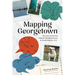 Mapping Georgetown: Stories from the Oldest Neighborhood in Washington, D.C.