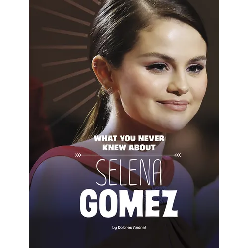 What You Never Knew about Selena Gomez