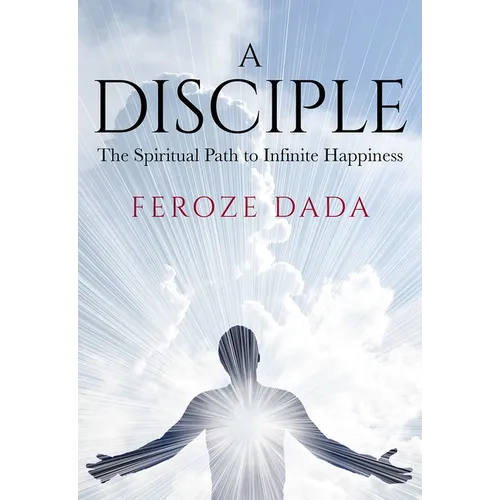A Disciple: The Spiritual Path to Infinite Happiness