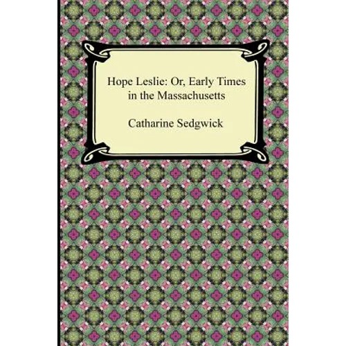 Hope Leslie: Or, Early Times in the Massachusetts