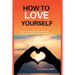 How to Love Yourself: 8 tips to believing in yourself and giving yourself the love you deserve