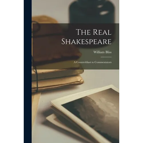 The Real Shakespeare: a Counterblast to Commentators