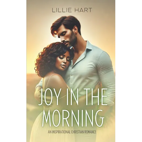 Joy in the Morning An Inspirational Christian Romance: A Story of Faith, Hope, Redemption, and Love