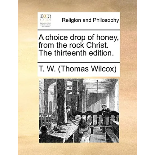 A Choice Drop of Honey, from the Rock Christ. the Thirteenth Edition. - Paperback