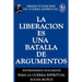La Liberacion Es Una Batalla De Argumentos: Armas Poderosas de Guerra Espiritual