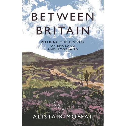 Between Britain: Walking the History of England and Scotland