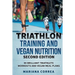 TRIATHLON TRAINING and VEGAN NUTRITION SECOND EDITION: 90 BRILLIANT TRIATHLETE WORKOUTS and VEGAN MEAL PLANS