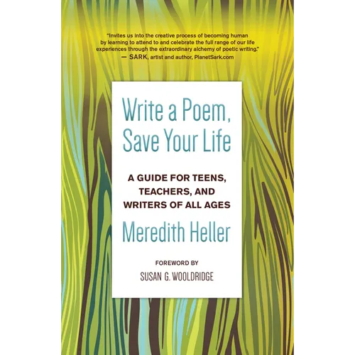Write a Poem, Save Your Life: A Guide for Teens, Teachers, and Writers of All Ages