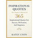 Inspirational Quotes: The Ultimate Collection Of 365 Inspirational Quotes For Success, Motivation And Happiness
