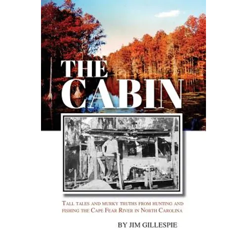 The Cabin: Tall Tales and Murky Truths from Hunting and Fishing the Cape Fear River in North Carolina
